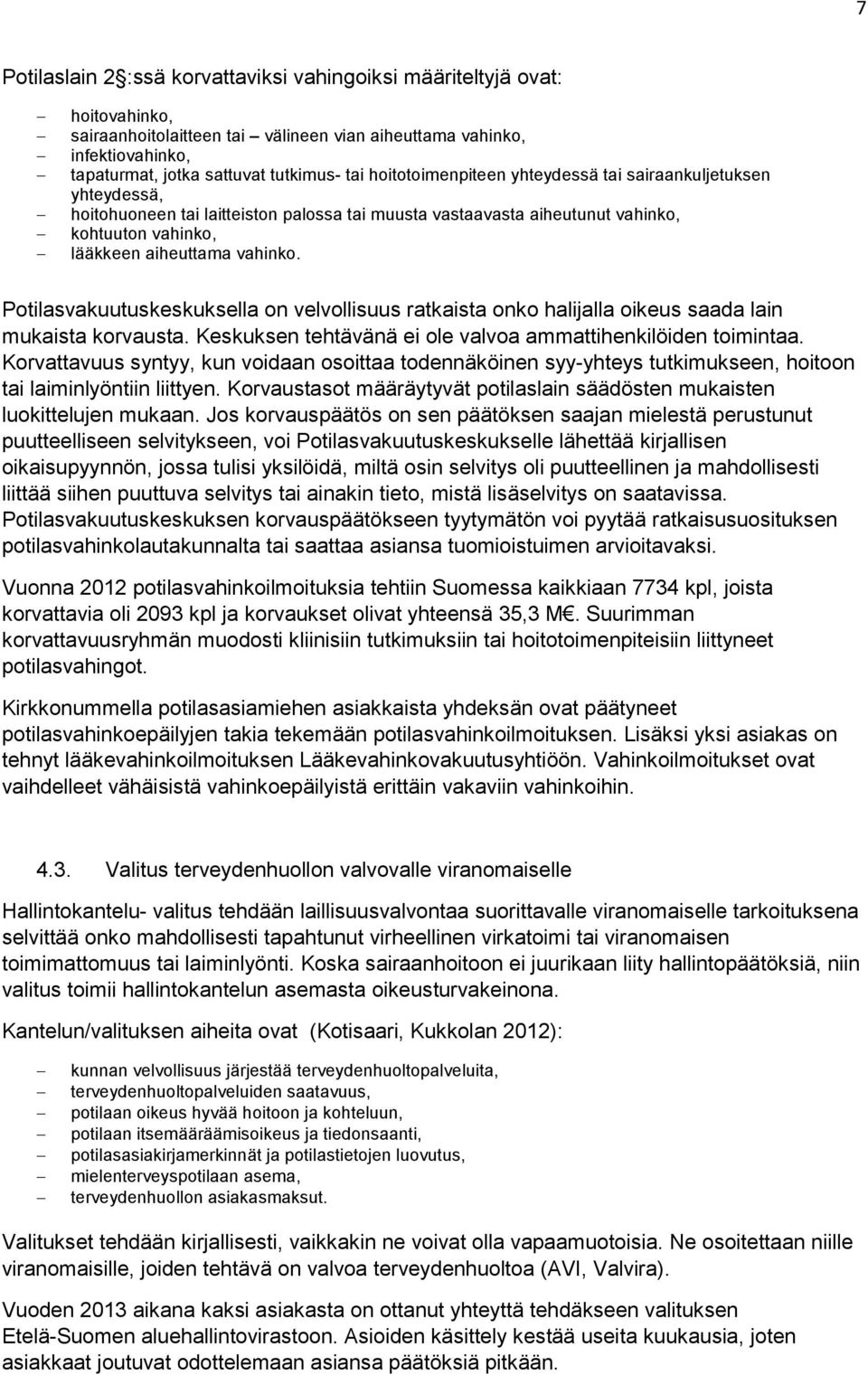 Potilasvakuutuskeskuksella on velvollisuus ratkaista onko halijalla oikeus saada lain mukaista korvausta. Keskuksen tehtävänä ei ole valvoa ammattihenkilöiden toimintaa.