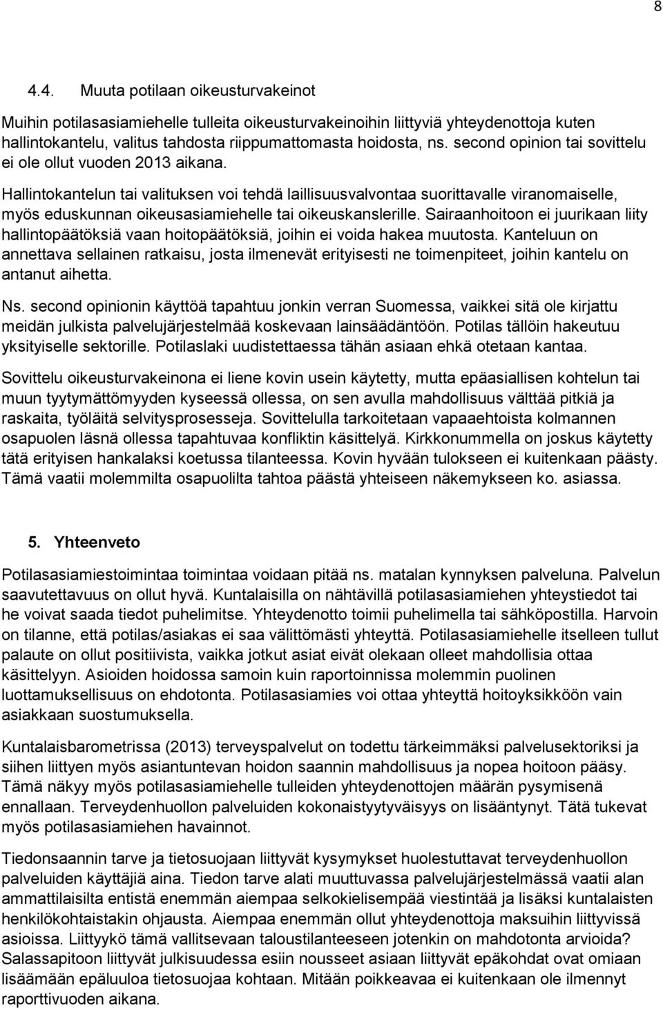 Hallintokantelun tai valituksen voi tehdä laillisuusvalvontaa suorittavalle viranomaiselle, myös eduskunnan oikeusasiamiehelle tai oikeuskanslerille.