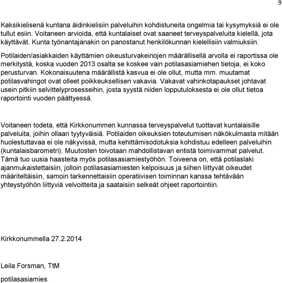 Potilaiden/asiakkaiden käyttämien oikeusturvakeinojen määrällisellä arvolla ei raportissa ole merkitystä, koska vuoden 2013 osalta se koskee vain potilasasiamiehen tietoja, ei koko perusturvan.