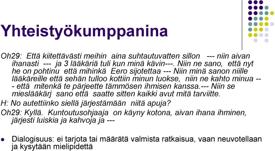 että mitenkä te pärjeette tämmösen ihmisen kanssa.--- Niin se mieslääkärj sano että saatte sitten kaikki avut mitä tarviitte.