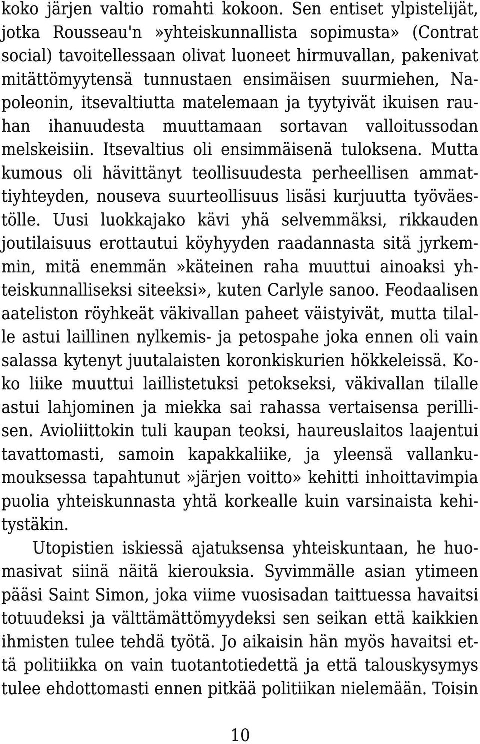 Napoleonin, itsevaltiutta matelemaan ja tyytyivät ikuisen rauhan ihanuudesta muuttamaan sortavan valloitussodan melskeisiin. Itsevaltius oli ensimmäisenä tuloksena.