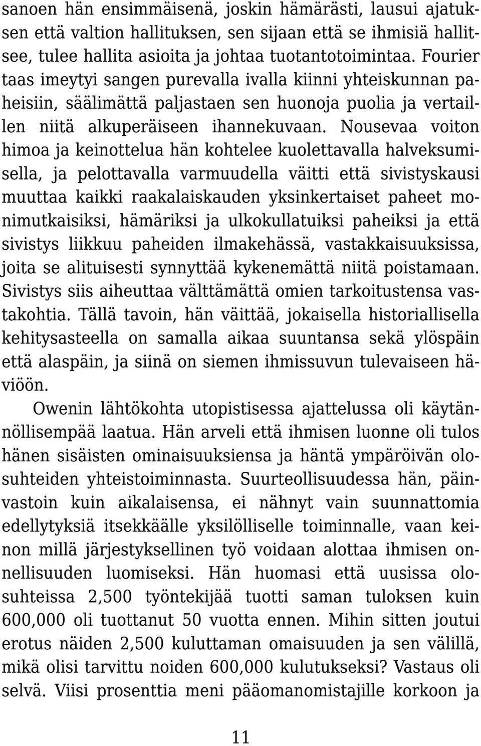 Nousevaa voiton himoa ja keinottelua hän kohtelee kuolettavalla halveksumisella, ja pelottavalla varmuudella väitti että sivistyskausi muuttaa kaikki raakalaiskauden yksinkertaiset paheet