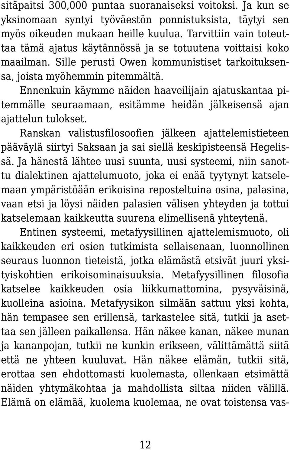 Ennenkuin käymme näiden haaveilijain ajatuskantaa pitemmälle seuraamaan, esitämme heidän jälkeisensä ajan ajattelun tulokset.
