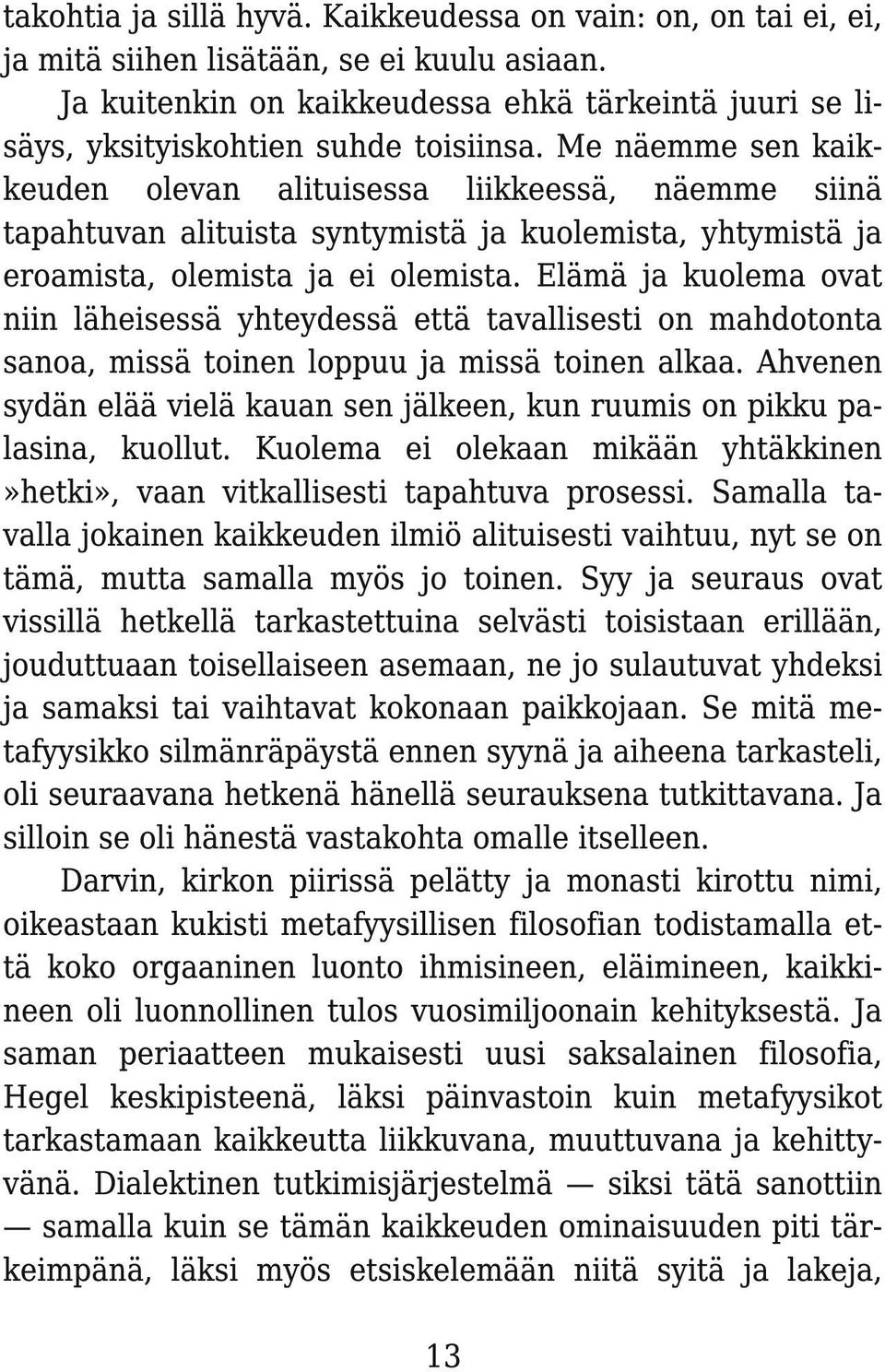 Me näemme sen kaikkeuden olevan alituisessa liikkeessä, näemme siinä tapahtuvan alituista syntymistä ja kuolemista, yhtymistä ja eroamista, olemista ja ei olemista.
