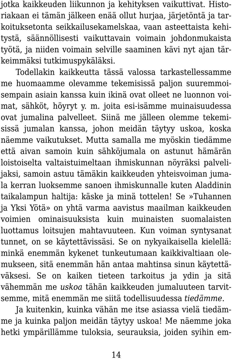 voimain selville saaminen kävi nyt ajan tärkeimmäksi tutkimuspykäläksi.