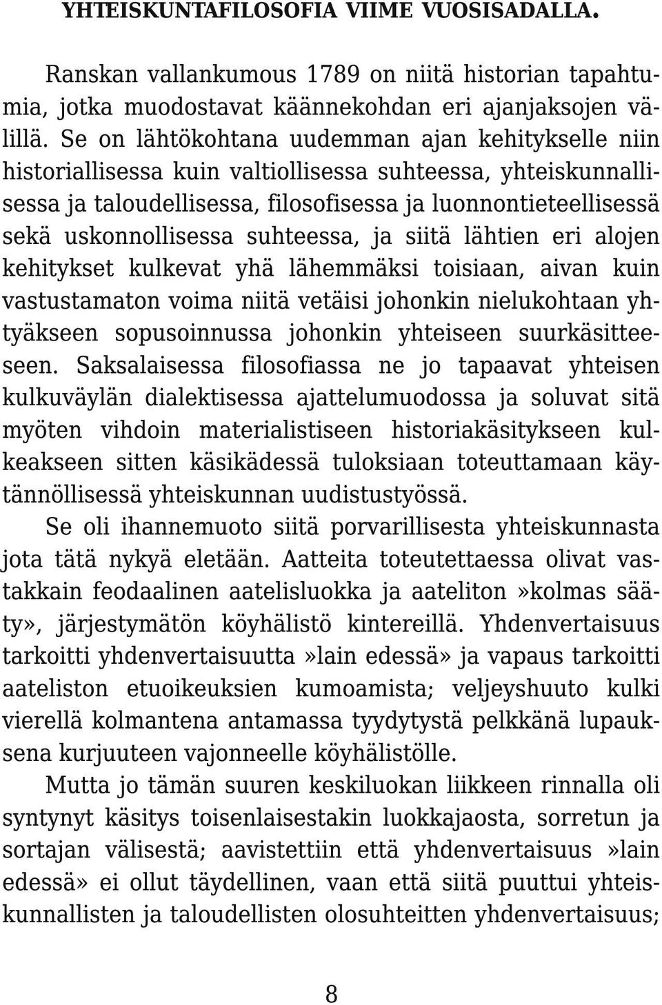 suhteessa, ja siitä lähtien eri alojen kehitykset kulkevat yhä lähemmäksi toisiaan, aivan kuin vastustamaton voima niitä vetäisi johonkin nielukohtaan yhtyäkseen sopusoinnussa johonkin yhteiseen