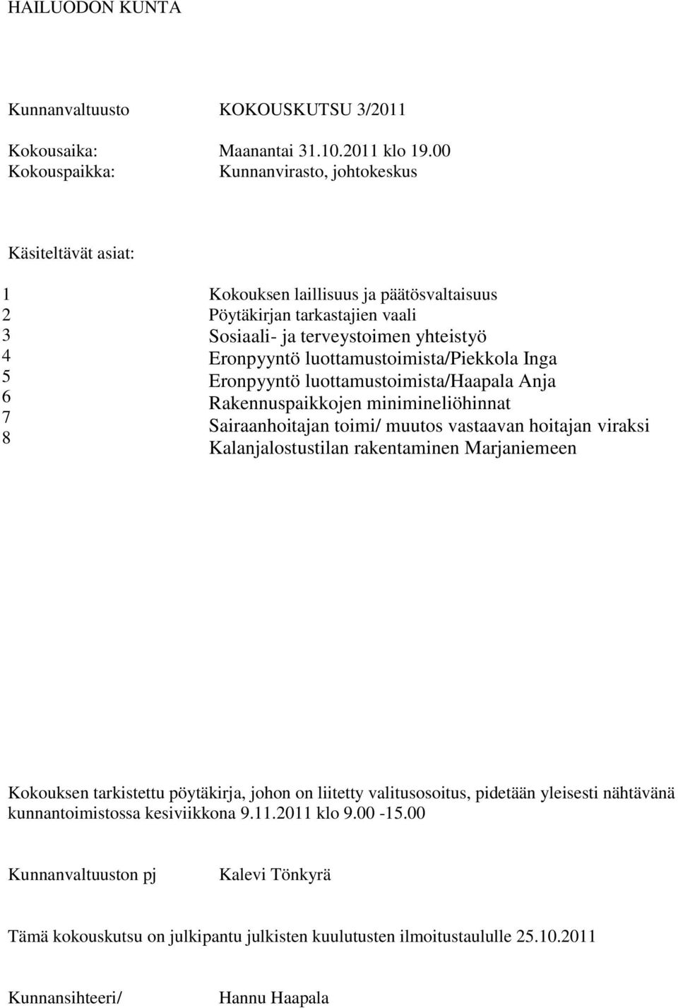 Inga 5 Eronpyyntö luottamustoimista/haapala Anja 6 Rakennuspaikkojen minimineliöhinnat 7 Sairaanhoitajan toimi/ muutos vastaavan hoitajan viraksi 8 Kalanjalostustilan rakentaminen Marjaniemeen