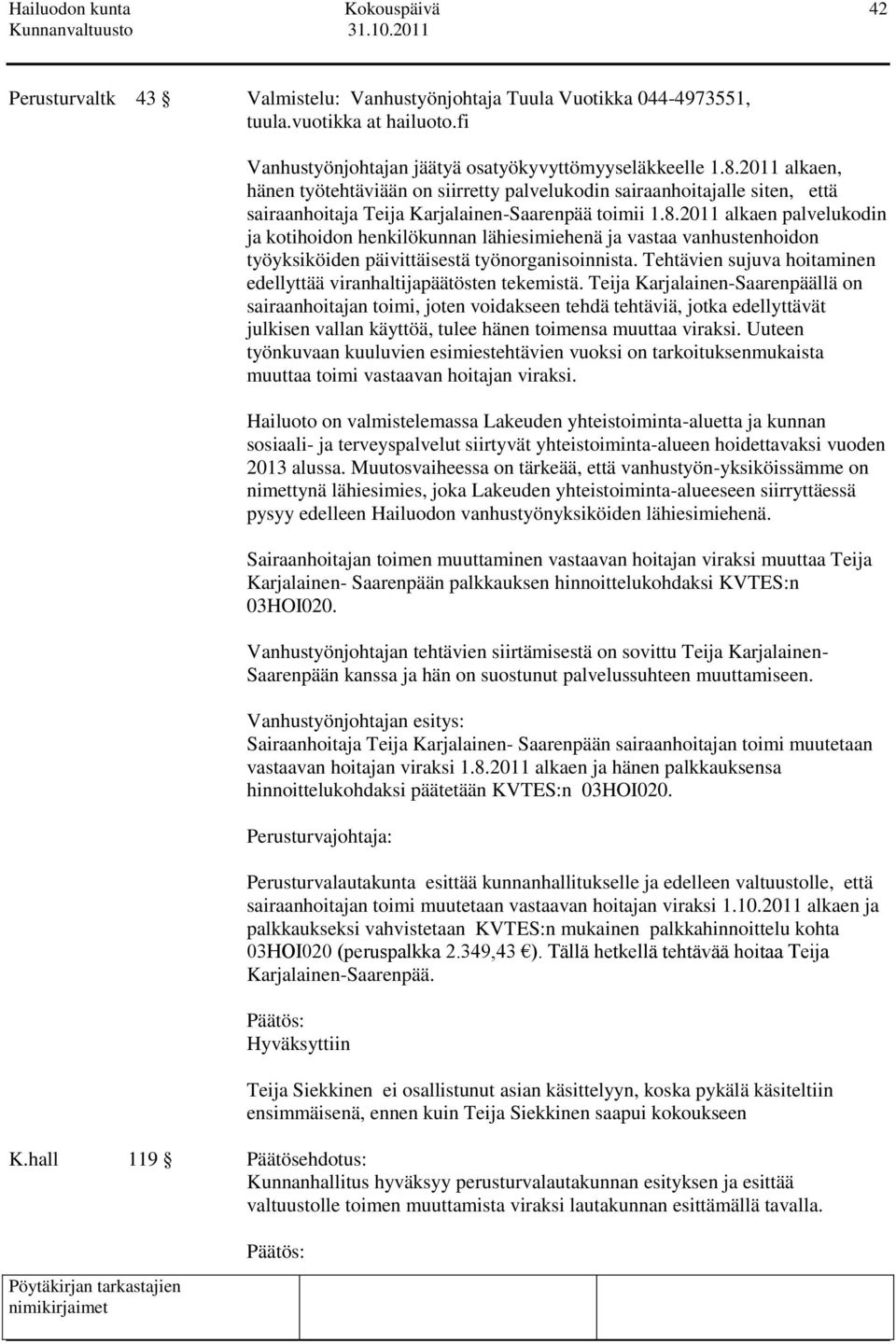 2011 alkaen palvelukodin ja kotihoidon henkilökunnan lähiesimiehenä ja vastaa vanhustenhoidon työyksiköiden päivittäisestä työnorganisoinnista.