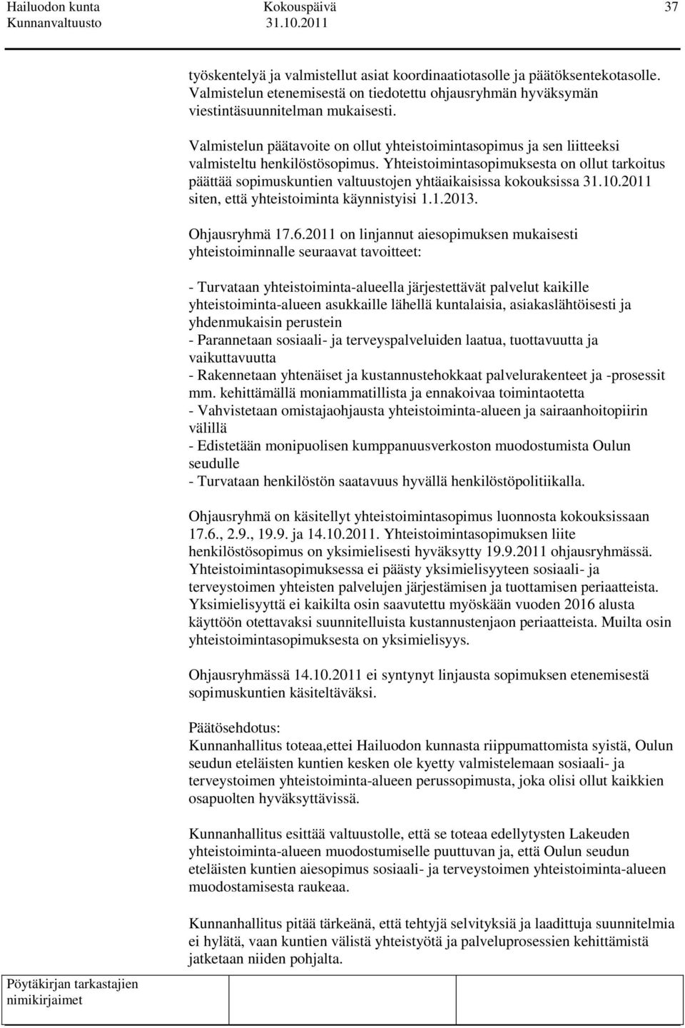 Yhteistoimintasopimuksesta on ollut tarkoitus päättää sopimuskuntien valtuustojen yhtäaikaisissa kokouksissa 31.10.2011 siten, että yhteistoiminta käynnistyisi 1.1.2013. Ohjausryhmä 17.6.