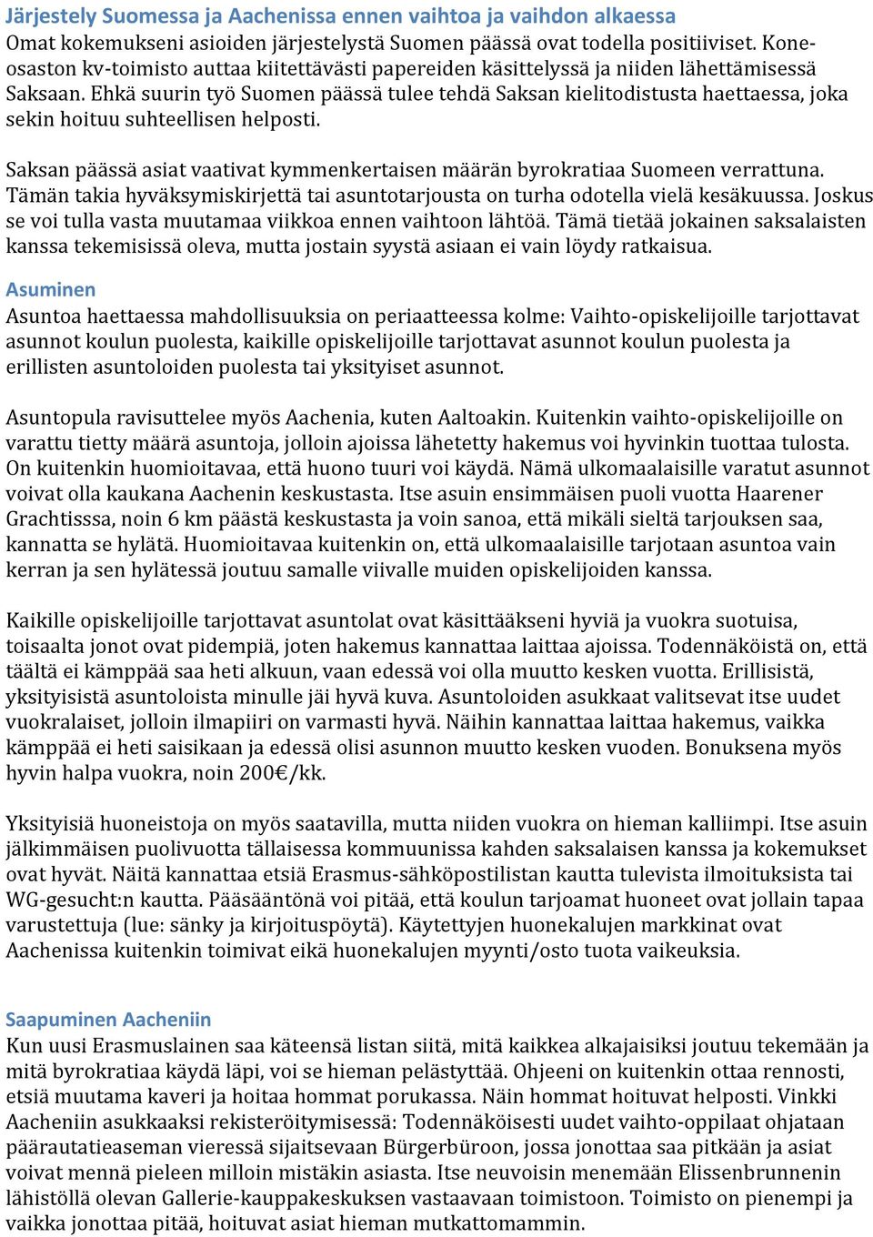 Ehkä suurin työ Suomen päässä tulee tehdä Saksan kielitodistusta haettaessa, joka sekin hoituu suhteellisen helposti.