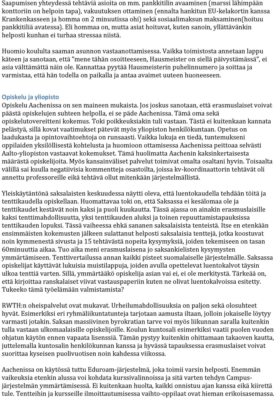 maksaminen(hoituu pankkitiliä avatessa). Eli hommaa on, mutta asiat hoituvat, kuten sanoin, yllättävänkin helposti kunhan ei turhaa stressaa niistä. Huomio koululta saaman asunnon vastaanottamisessa.