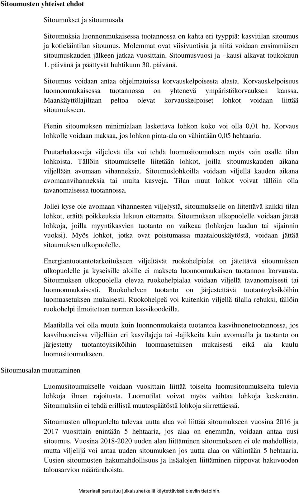 ja päättyvät huhtikuun 30. päivänä. Sitoumus voidaan antaa ohjelmatuissa korvauskelpoisesta alasta. Korvauskelpoisuus luonnonmukaisessa tuotannossa on yhtenevä ympäristökorvauksen kanssa.