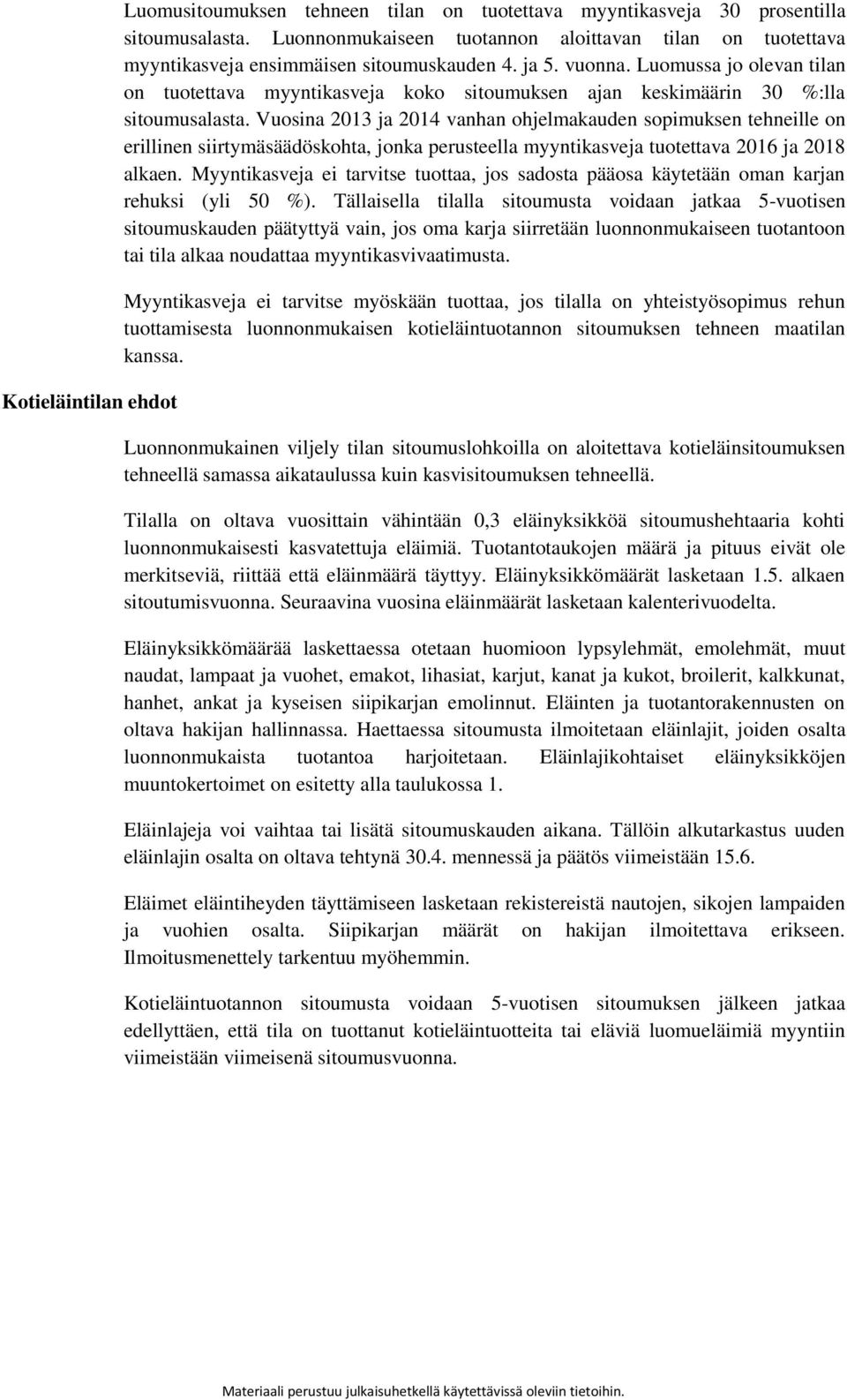 Luomussa jo olevan tilan on tuotettava myyntikasveja koko sitoumuksen ajan keskimäärin 30 %:lla sitoumusalasta.