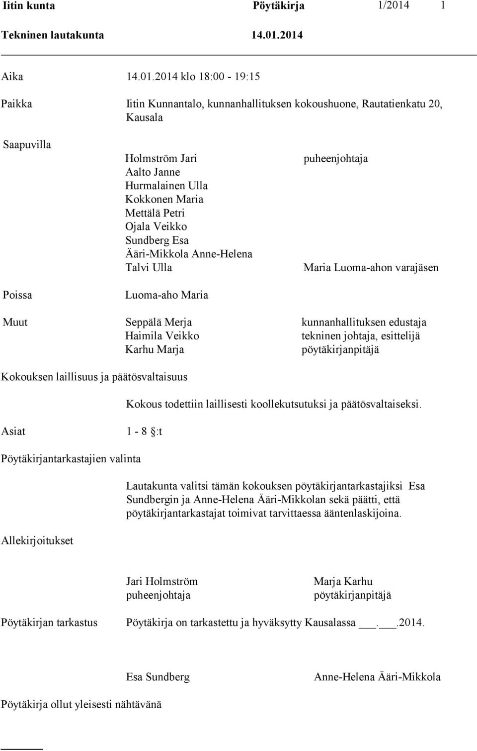 2014 Aika 14.01.2014 klo 18:00-19:15 Paikka Iitin Kunnantalo, kunnanhallituksen kokoushuone, Rautatienkatu 20, Kausala Saapuvilla Poissa Holmström Jari Aalto Janne Hurmalainen Ulla Kokkonen Maria