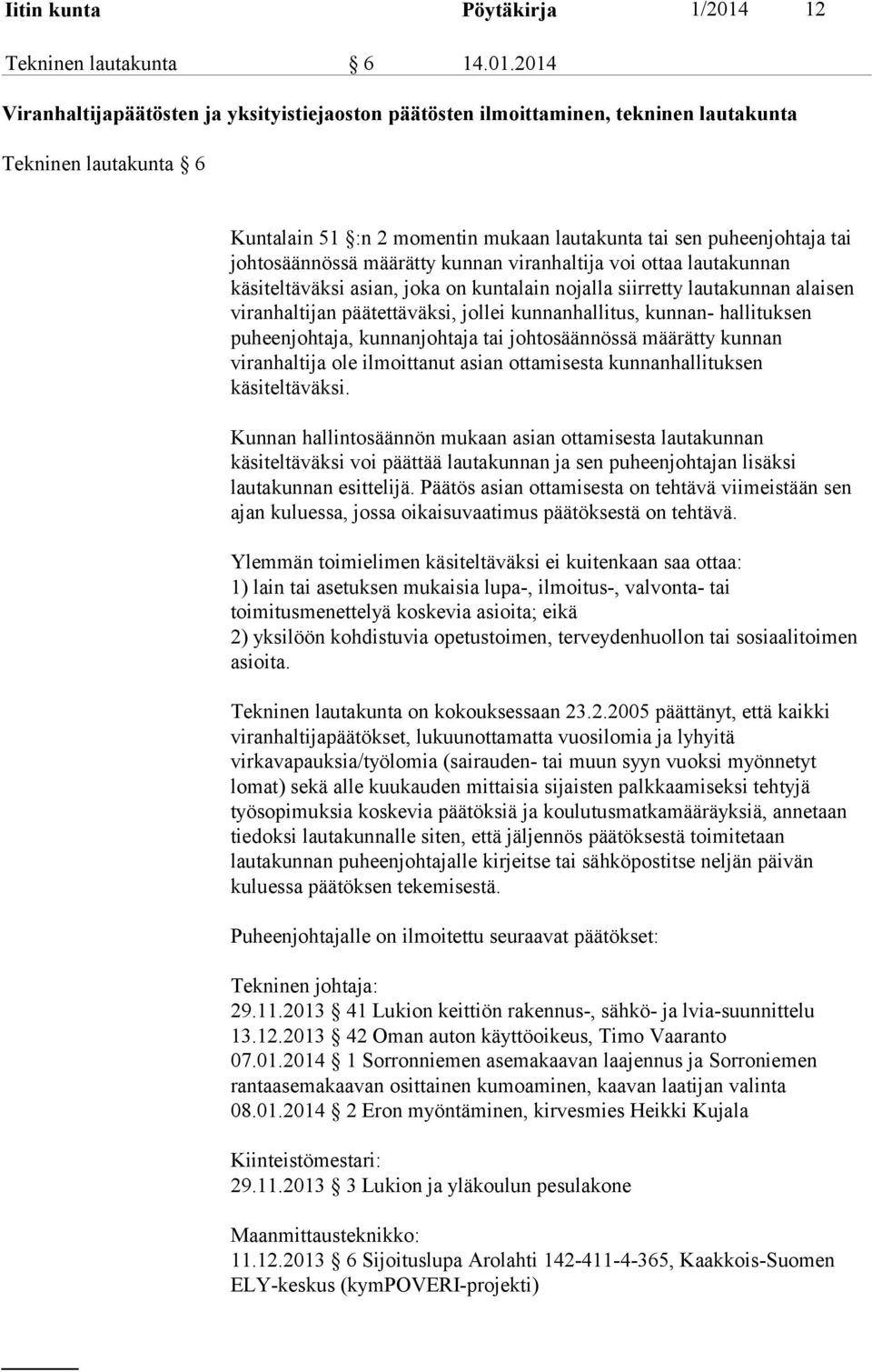 2014 Viranhaltijapäätösten ja yksityistiejaoston päätösten ilmoittaminen, tekninen lautakunta Tekninen lautakunta 6 Kuntalain 51 :n 2 momentin mukaan lautakunta tai sen puheenjohtaja tai