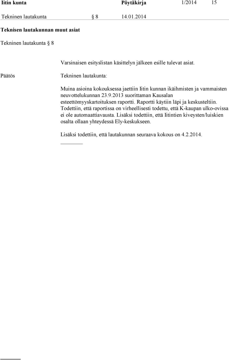 Raportti käytiin läpi ja keskusteltiin. Todettiin, että raportissa on virheellisesti todettu, että K-kaupan ulko-ovissa ei ole automaattiavausta.