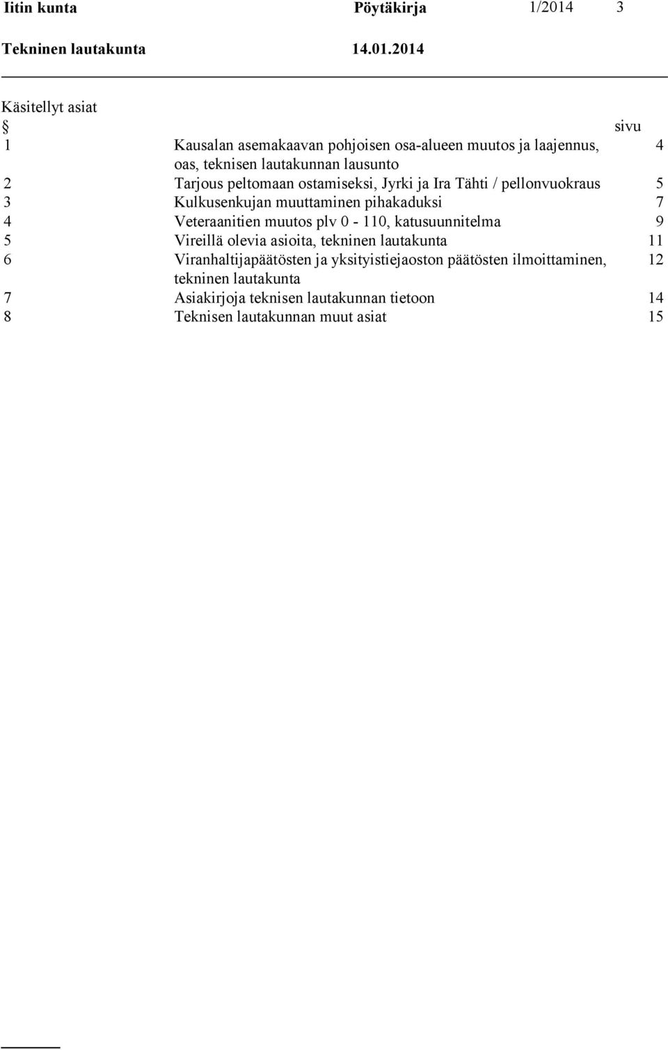 2014 Käsitellyt asiat sivu 1 Kausalan asemakaavan pohjoisen osa-alueen muutos ja laajennus, 4 oas, teknisen lautakunnan lausunto 2 Tarjous