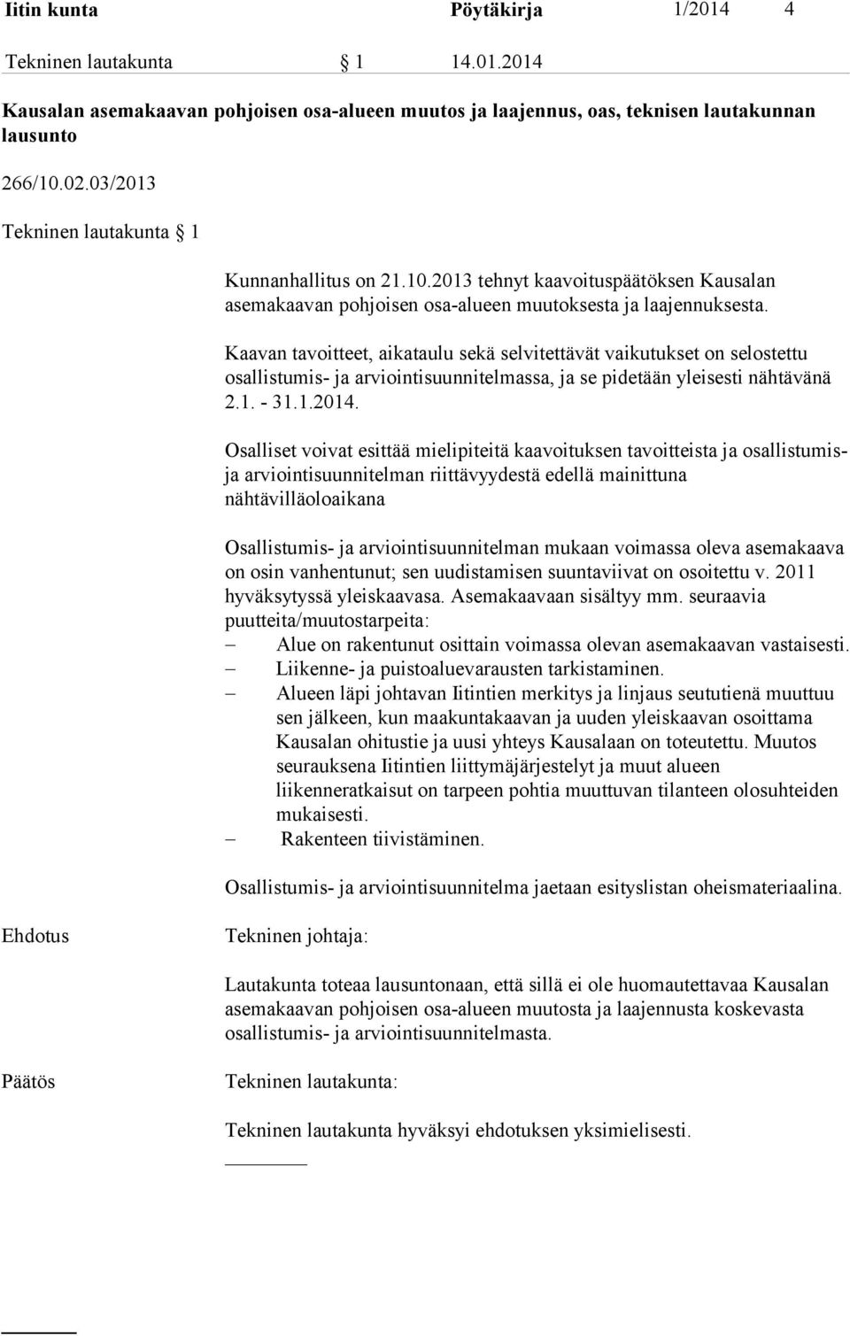 Kaavan tavoitteet, aikataulu sekä selvitettävät vaikutukset on selostettu osallistumis- ja arviointisuunnitelmassa, ja se pidetään yleisesti nähtävänä 2.1. - 31.1.2014.