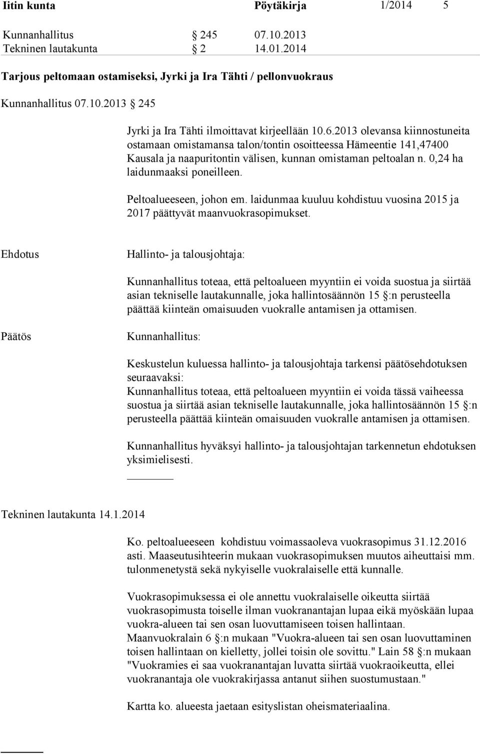 Peltoalueeseen, johon em. laidunmaa kuuluu kohdistuu vuosina 2015 ja 2017 päättyvät maanvuokrasopimukset.