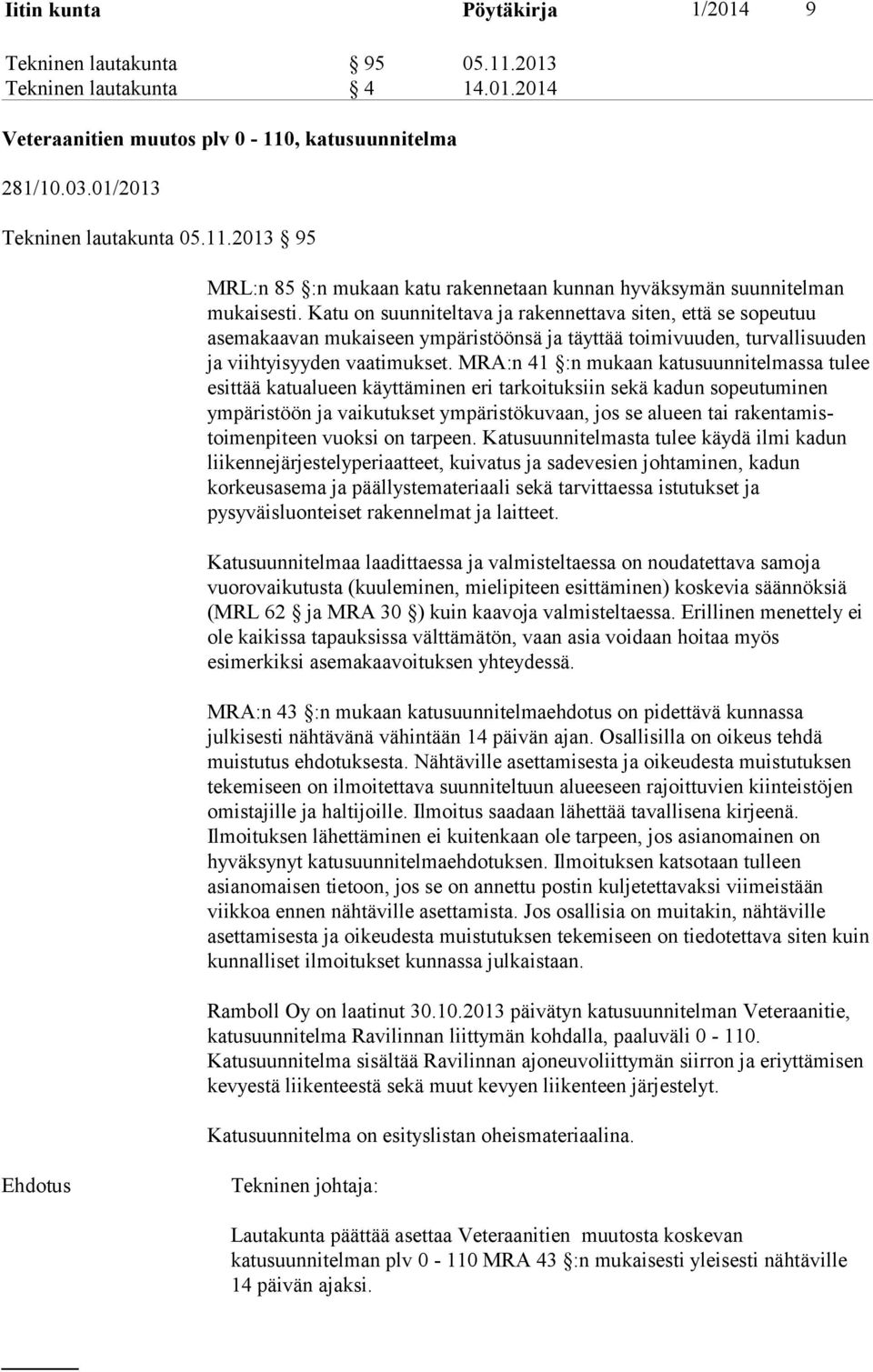 MRA:n 41 :n mukaan katusuunnitelmassa tulee esittää katualueen käyttäminen eri tarkoituksiin sekä kadun sopeutuminen ympäristöön ja vaikutukset ympäristökuvaan, jos se alueen tai