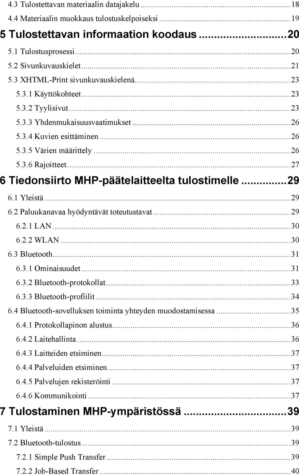 ..27 6 Tiedonsiirto MHP-päätelaitteelta tulostimelle...29 6.1 Yleistä...29 6.2 Paluukanavaa hyödyntävät toteutustavat...29 6.2.1 LAN...30 6.2.2 WLAN...30 6.3 Bluetooth...31 6.3.1 Ominaisuudet...31 6.3.2 Bluetooth-protokollat.