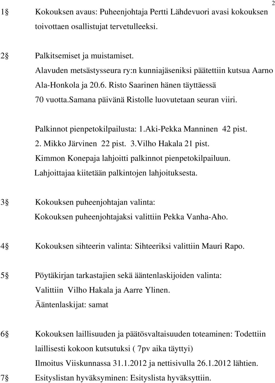 Palkinnot pienpetokilpailusta: 1.Aki-Pekka Manninen 42 pist. 2. Mikko Järvinen 22 pist. 3.Vilho Hakala 21 pist. Kimmon Konepaja lahjoitti palkinnot pienpetokilpailuun.