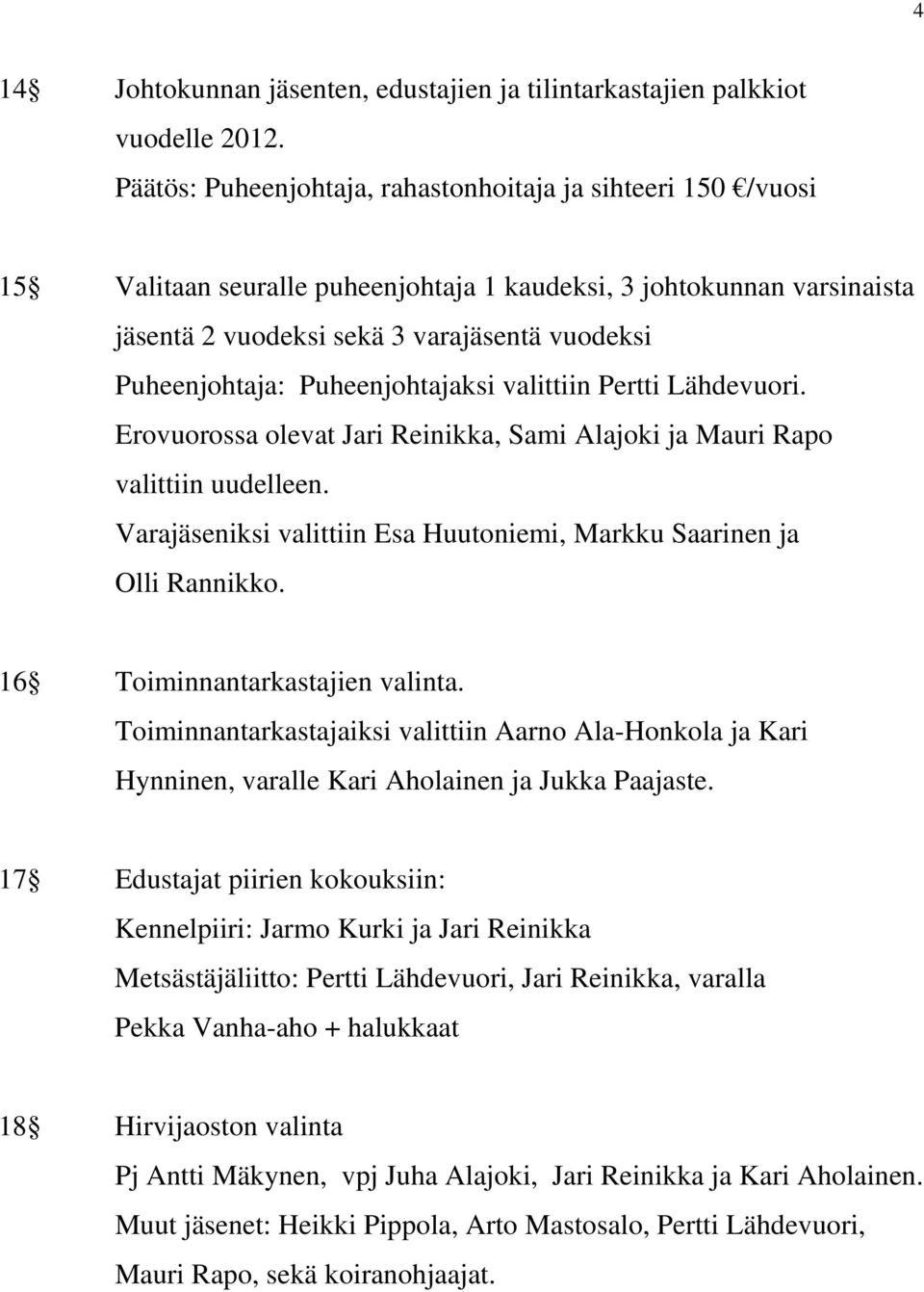 Puheenjohtajaksi valittiin Pertti Lähdevuori. Erovuorossa olevat Jari Reinikka, Sami Alajoki ja Mauri Rapo valittiin uudelleen.