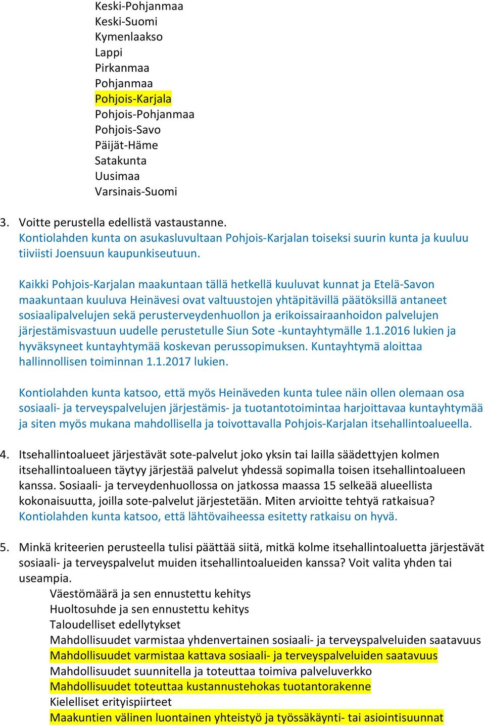 Kaikki Pohjois-Karjalan maakuntaan tällä hetkellä kuuluvat kunnat ja Etelä-Savon maakuntaan kuuluva Heinävesi ovat valtuustojen yhtäpitävillä päätöksillä antaneet sosiaalipalvelujen sekä