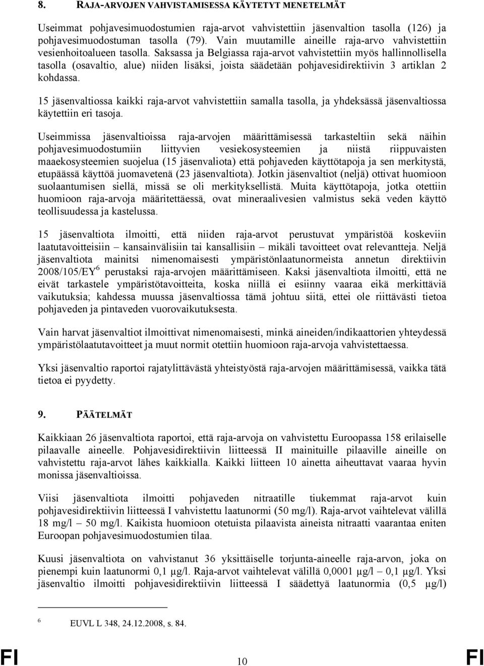 Saksassa ja Belgiassa raja-arvot vahvistettiin myös hallinnollisella tasolla (osavaltio, alue) niiden lisäksi, joista säädetään pohjavesidirektiivin 3 artiklan 2 kohdassa.