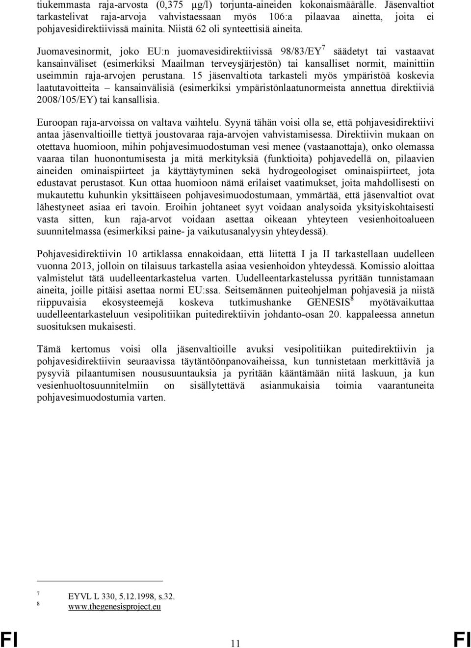 Juomavesinormit, joko EU:n juomavesidirektiivissä 98/83/EY 7 säädetyt tai vastaavat kansainväliset (esimerkiksi Maailman terveysjärjestön) tai kansalliset normit, mainittiin useimmin raja-arvojen