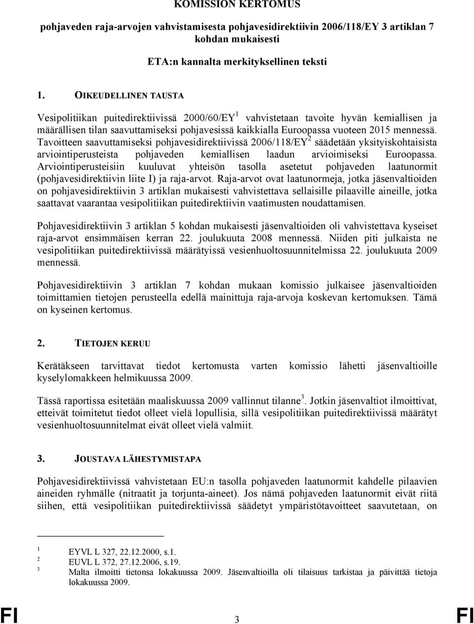 mennessä. Tavoitteen saavuttamiseksi pohjavesidirektiivissä 2006/118/EY 2 säädetään yksityiskohtaisista arviointiperusteista pohjaveden kemiallisen laadun arvioimiseksi Euroopassa.