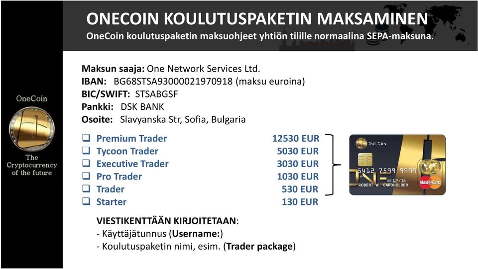 IBAN: BG68STSA93000021970918 (maksu euroina) BIC/SWIFT: STSABGSF Pankki: DSK BANK Osoite: Slavyanska Str, Sofia, Bulgaria
