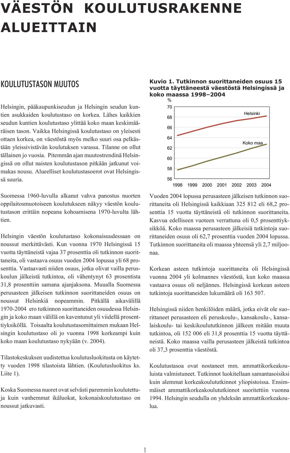 Vaikka Helsingissä koulutustaso on yleisesti ottaen korkea, on väestöstä myös melko suuri osa pelkästään yleissivistävän koulutuksen varassa. Tilanne on ollut tällainen jo vuosia.