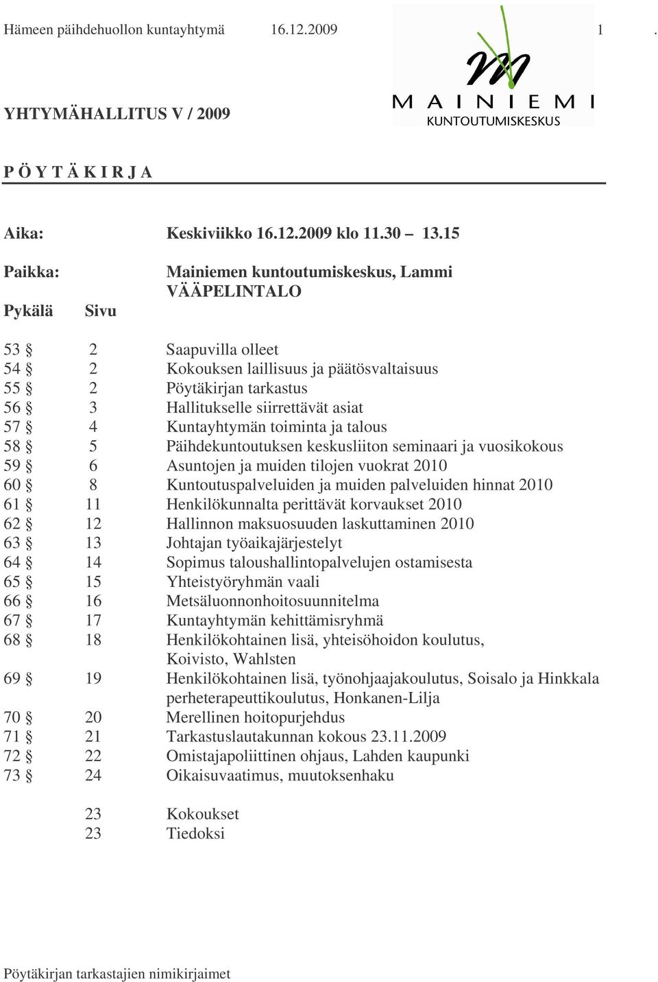 asiat 57 4 Kuntayhtymän toiminta ja talous 58 5 Päihdekuntoutuksen keskusliiton seminaari ja vuosikokous 59 6 Asuntojen ja muiden tilojen vuokrat 2010 60 8 Kuntoutuspalveluiden ja muiden palveluiden