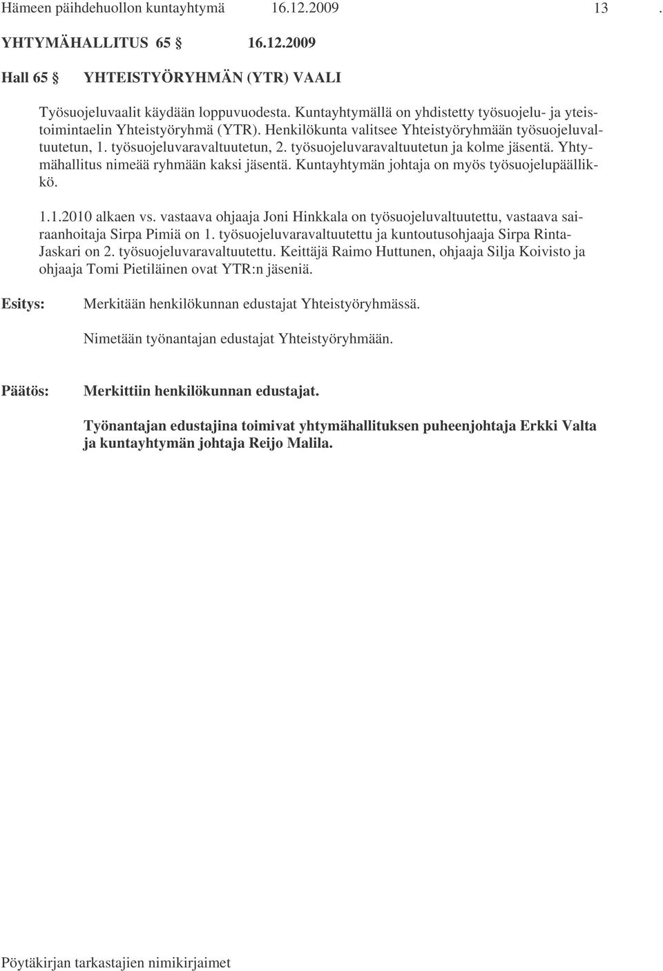 työsuojeluvaravaltuutetun ja kolme jäsentä. Yhtymähallitus nimeää ryhmään kaksi jäsentä. Kuntayhtymän johtaja on myös työsuojelupäällikkö. 1.1.2010 alkaen vs.