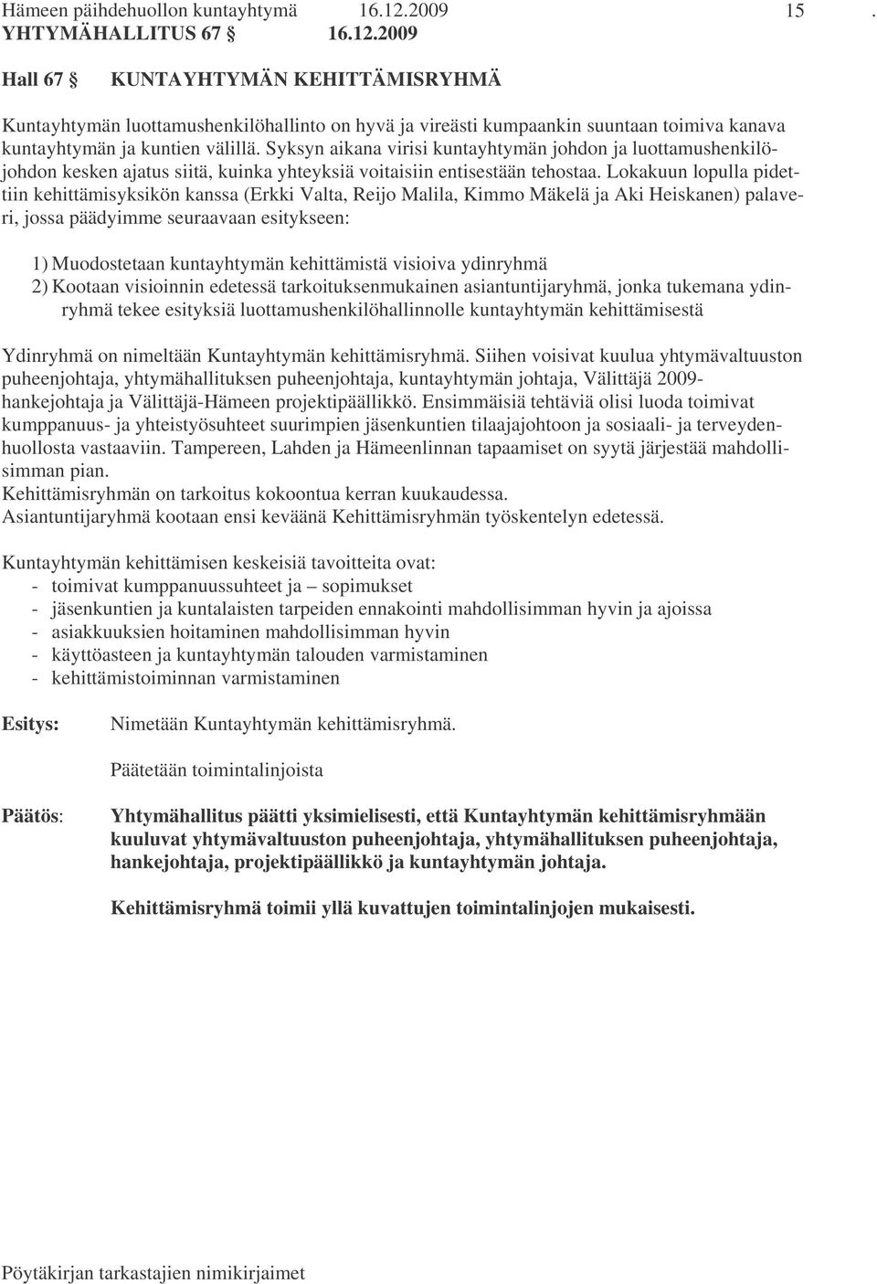 Syksyn aikana virisi kuntayhtymän johdon ja luottamushenkilöjohdon kesken ajatus siitä, kuinka yhteyksiä voitaisiin entisestään tehostaa.