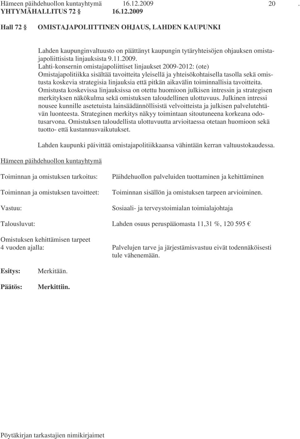 2009 Hall 72 OMISTAJAPOLIITTINEN OHJAUS, LAHDEN KAUPUNKI Lahden kaupunginvaltuusto on päättänyt kaupungin tytäryhteisöjen ohjauksen omistajapoliittisista linjauksista 9.11.2009. Lahti-konsernin