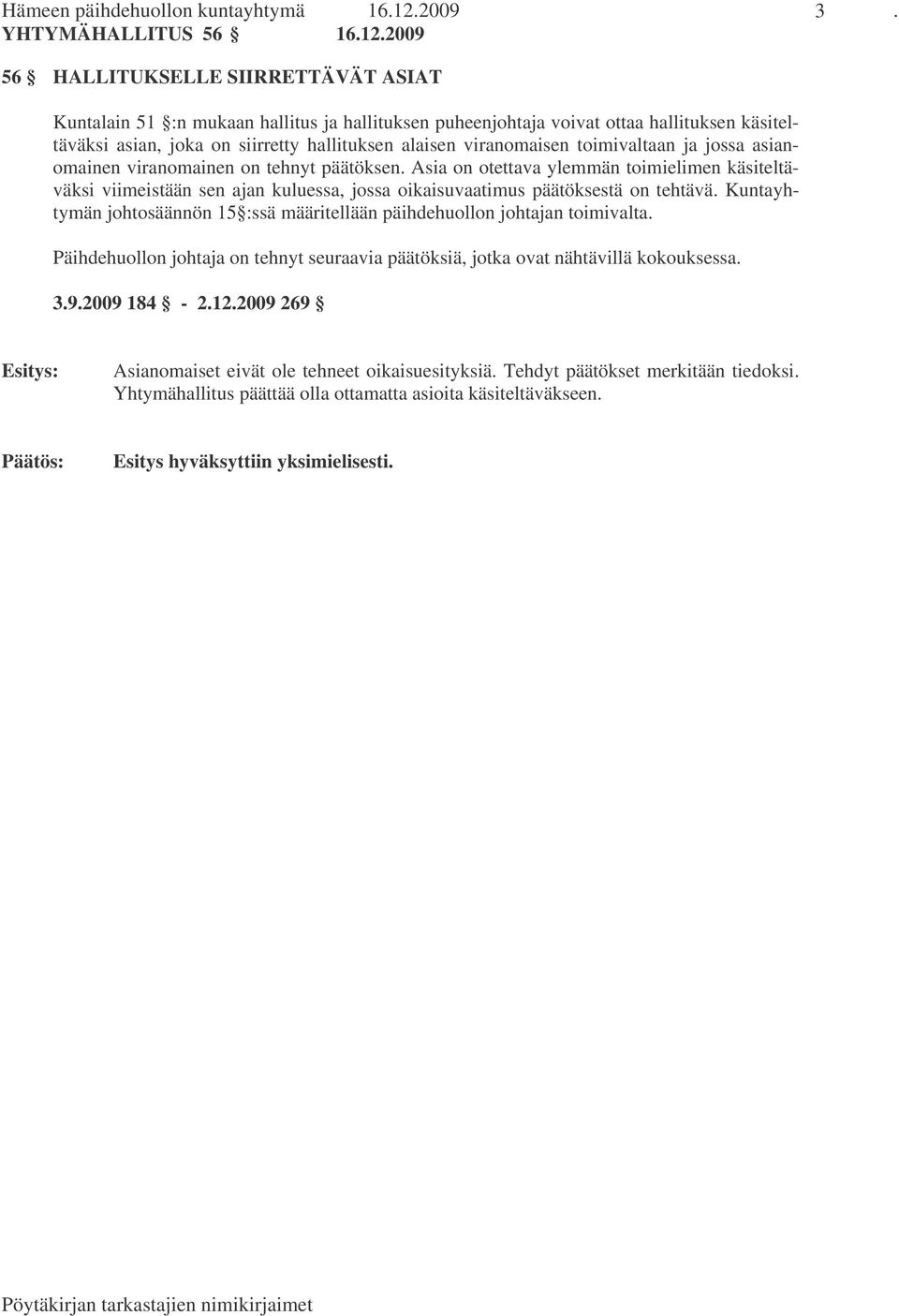 2009 56 HALLITUKSELLE SIIRRETTÄVÄT ASIAT Kuntalain 51 :n mukaan hallitus ja hallituksen puheenjohtaja voivat ottaa hallituksen käsiteltäväksi asian, joka on siirretty hallituksen alaisen viranomaisen