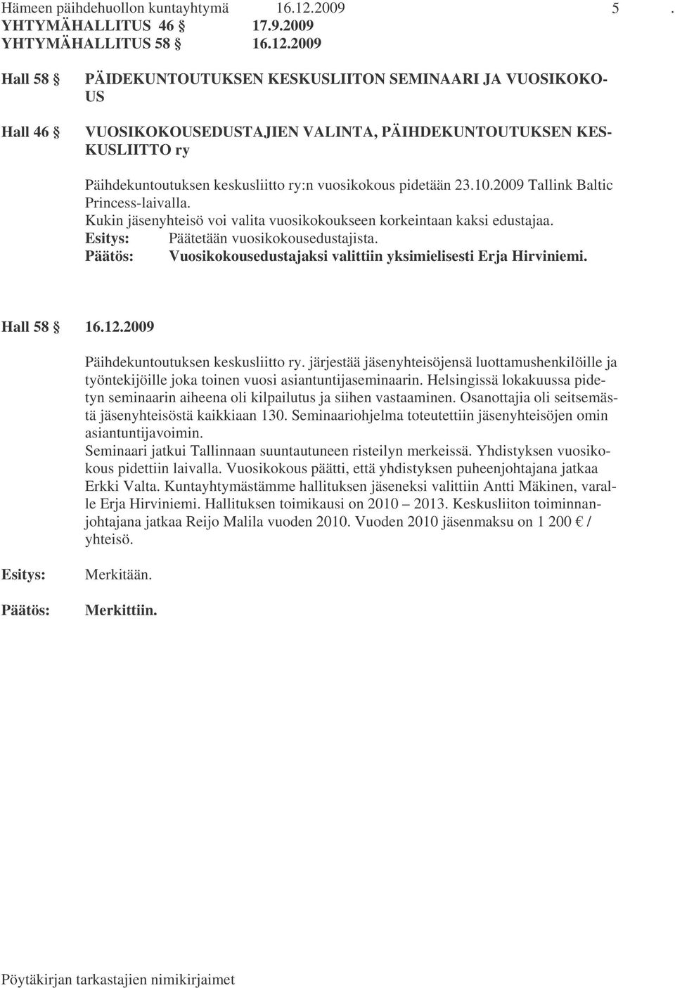 2009 Hall 58 Hall 46 PÄIDEKUNTOUTUKSEN KESKUSLIITON SEMINAARI JA VUOSIKOKO- US VUOSIKOKOUSEDUSTAJIEN VALINTA, PÄIHDEKUNTOUTUKSEN KES- KUSLIITTO ry Päihdekuntoutuksen keskusliitto ry:n vuosikokous