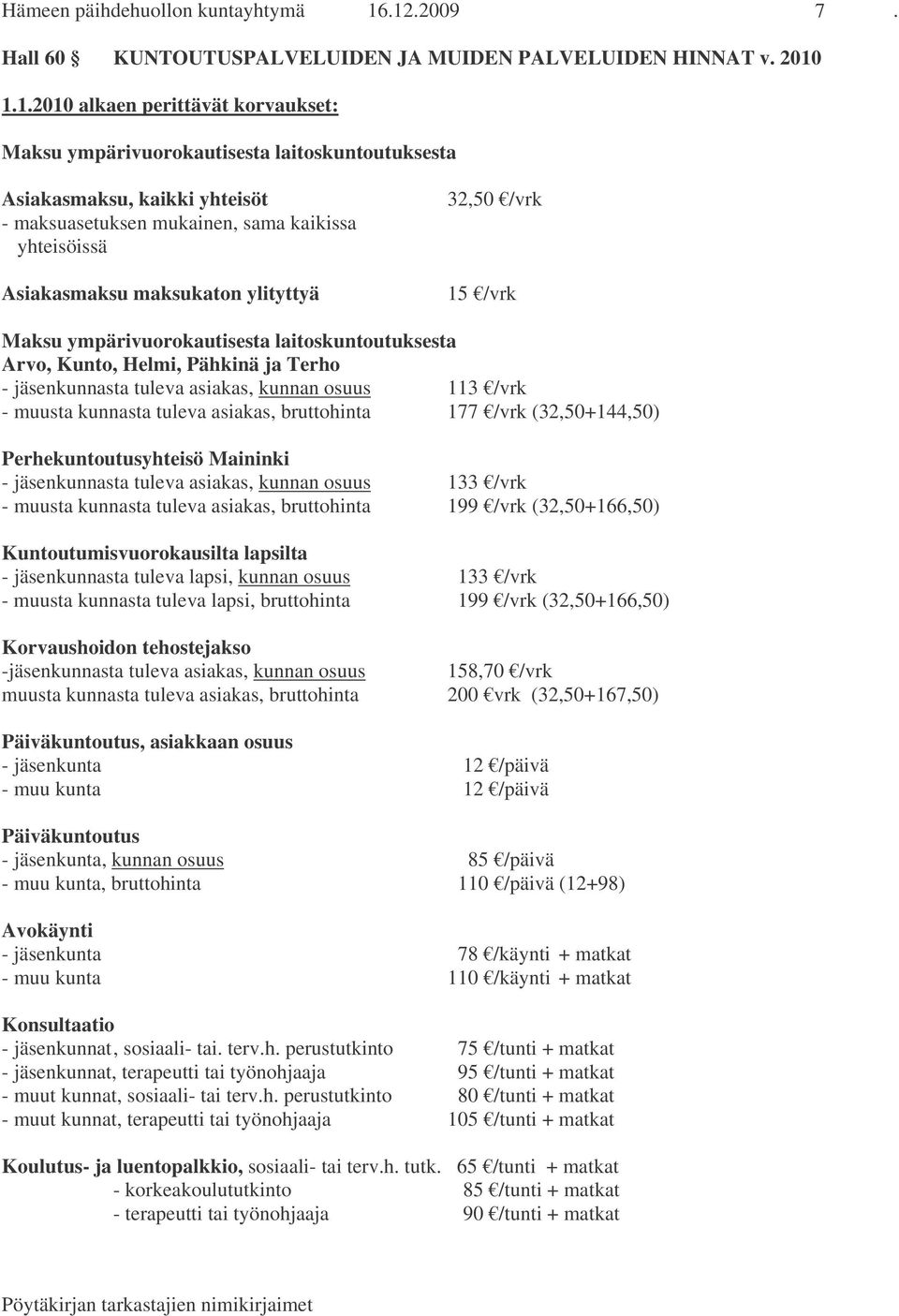 maksuasetuksen mukainen, sama kaikissa yhteisöissä Asiakasmaksu maksukaton ylityttyä 32,50 /vrk 15 /vrk Maksu ympärivuorokautisesta laitoskuntoutuksesta Arvo, Kunto, Helmi, Pähkinä ja Terho -