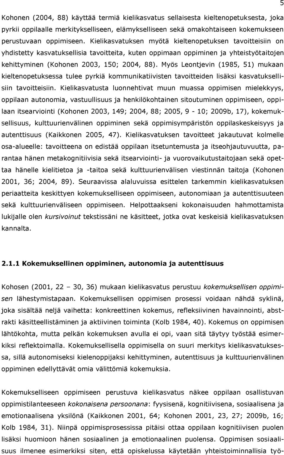 Myös Leontjevin (1985, 51) mukaan kieltenopetuksessa tulee pyrkiä kommunikatiivisten tavoitteiden lisäksi kasvatuksellisiin tavoitteisiin.