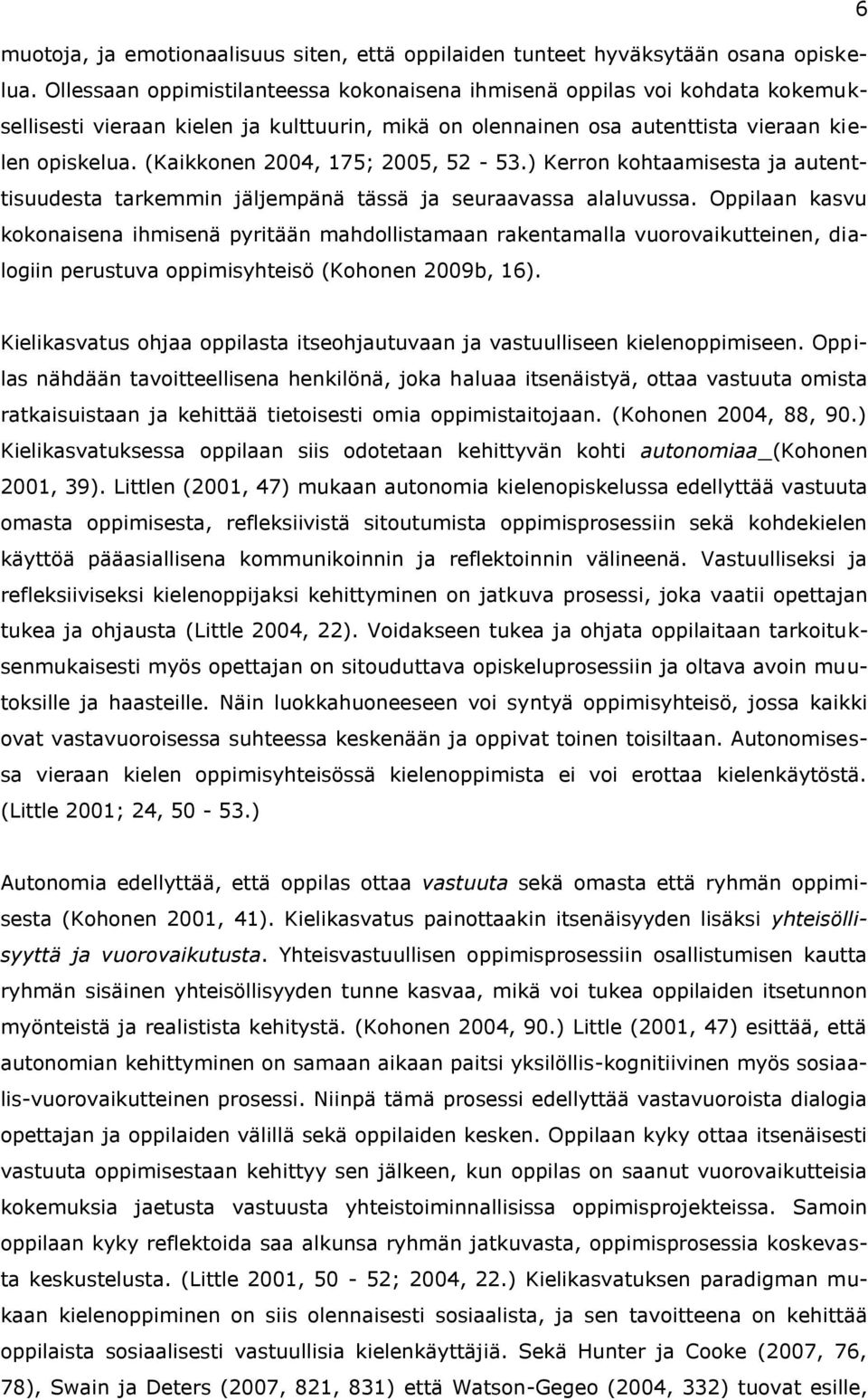 (Kaikkonen 2004, 175; 2005, 52-53.) Kerron kohtaamisesta ja autenttisuudesta tarkemmin jäljempänä tässä ja seuraavassa alaluvussa.