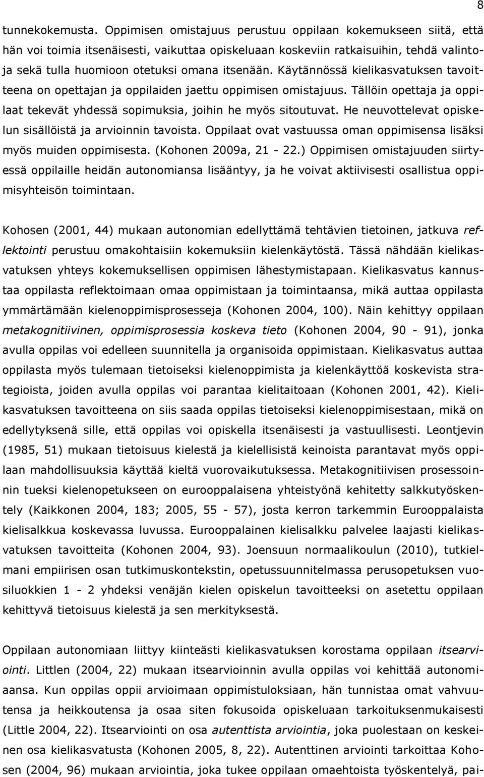Käytännössä kielikasvatuksen tavoitteena on opettajan ja oppilaiden jaettu oppimisen omistajuus. Tällöin opettaja ja oppilaat tekevät yhdessä sopimuksia, joihin he myös sitoutuvat.