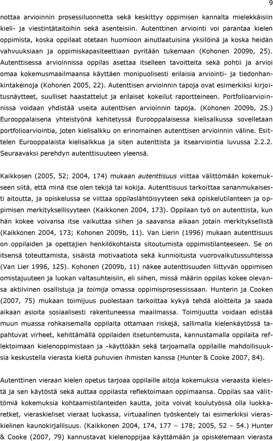 25). Autenttisessa arvioinnissa oppilas asettaa itselleen tavoitteita sekä pohtii ja arvioi omaa kokemusmaailmaansa käyttäen monipuolisesti erilaisia arviointi- ja tiedonhankintakeinoja (Kohonen
