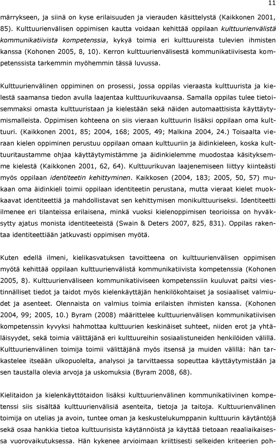 Kerron kulttuurienvälisestä kommunikatiivisesta kompetenssista tarkemmin myöhemmin tässä luvussa.