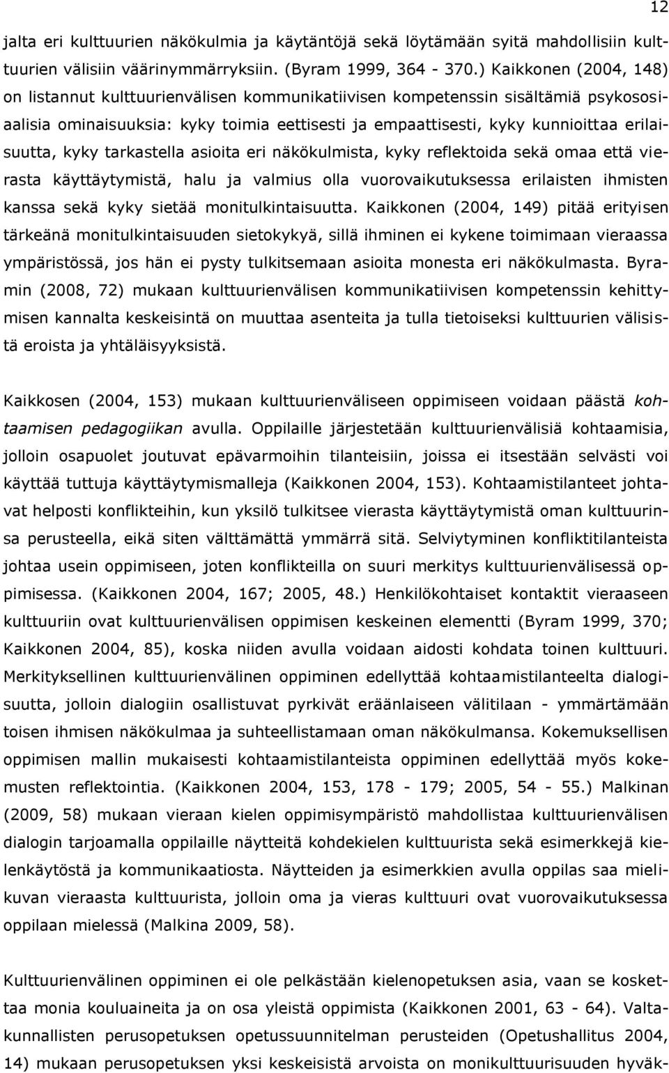 erilaisuutta, kyky tarkastella asioita eri näkökulmista, kyky reflektoida sekä omaa että vierasta käyttäytymistä, halu ja valmius olla vuorovaikutuksessa erilaisten ihmisten kanssa sekä kyky sietää