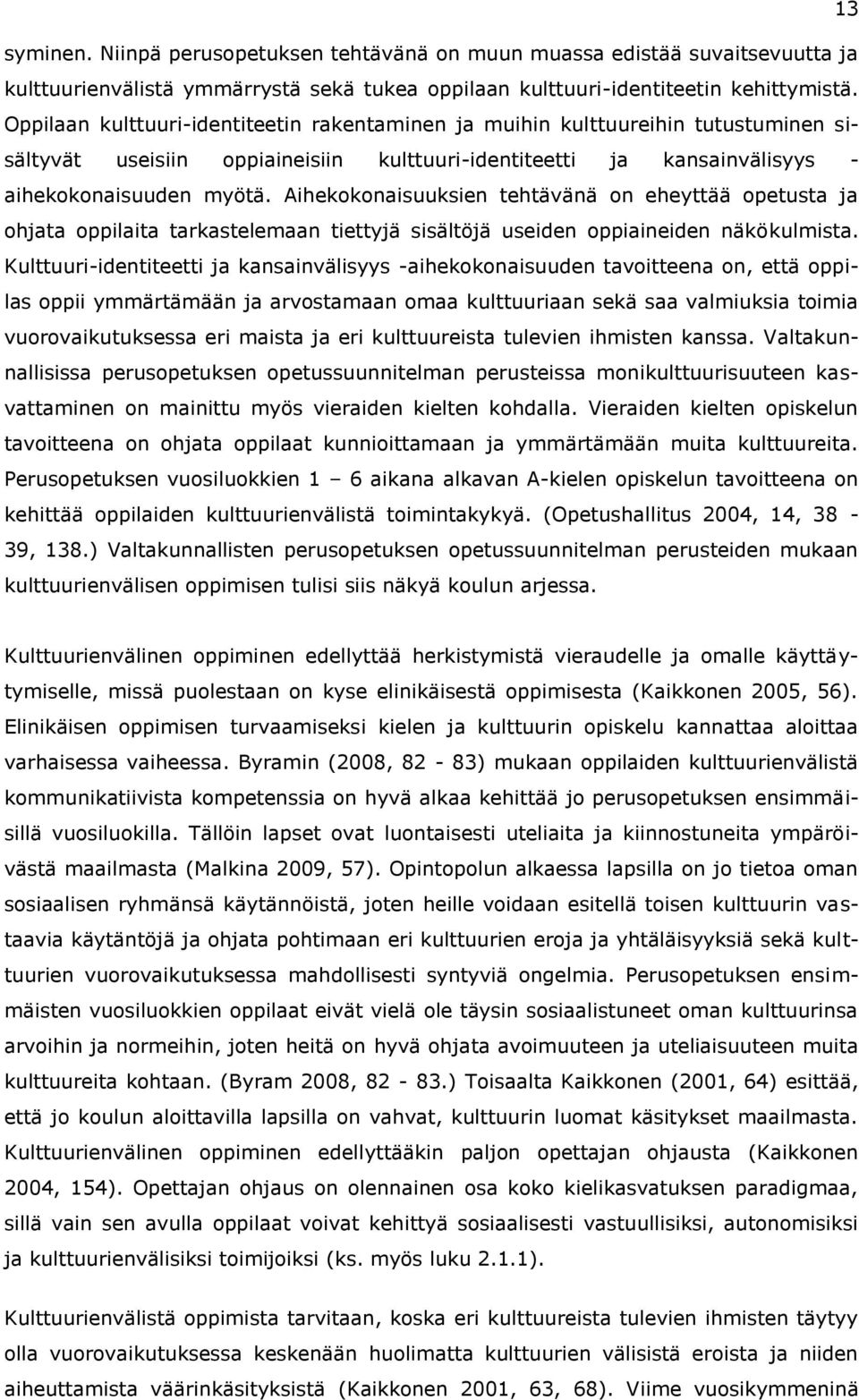 Aihekokonaisuuksien tehtävänä on eheyttää opetusta ja ohjata oppilaita tarkastelemaan tiettyjä sisältöjä useiden oppiaineiden näkökulmista.
