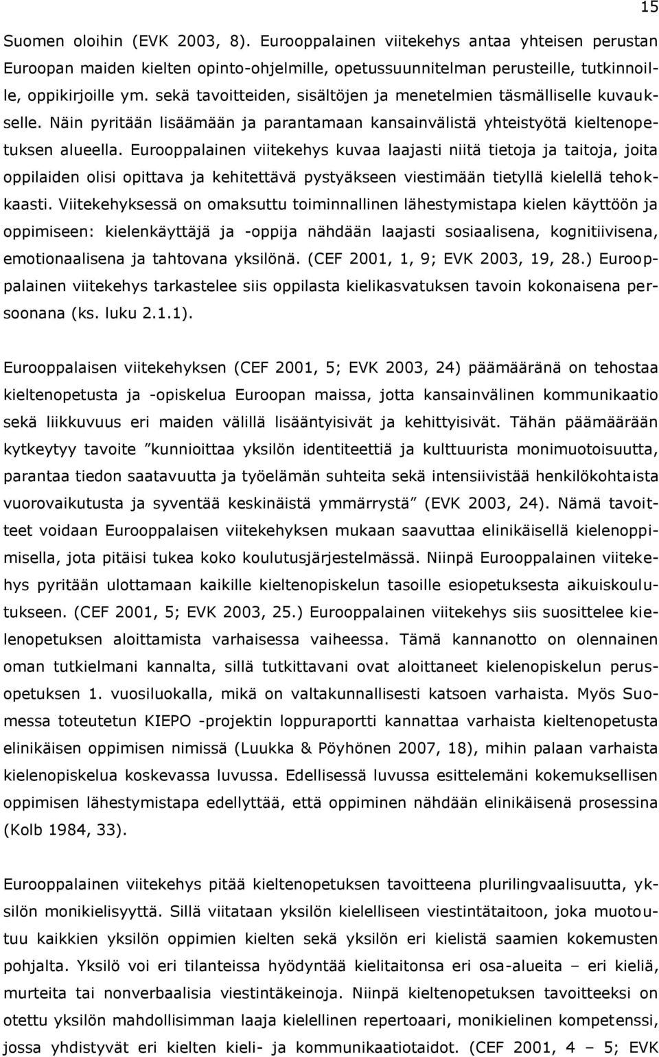 Eurooppalainen viitekehys kuvaa laajasti niitä tietoja ja taitoja, joita oppilaiden olisi opittava ja kehitettävä pystyäkseen viestimään tietyllä kielellä tehokkaasti.