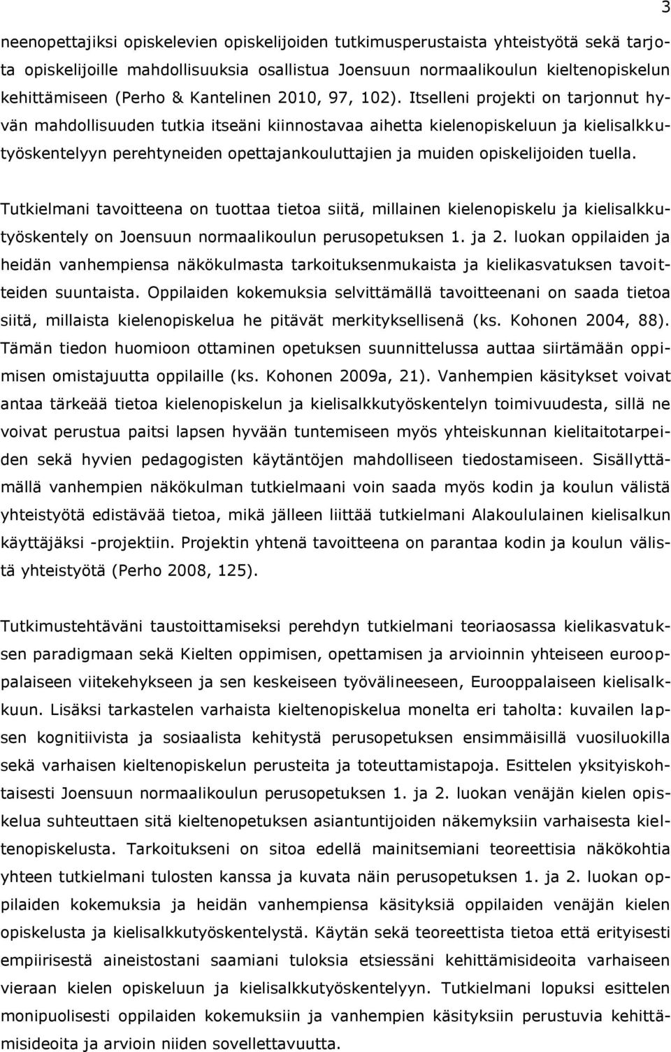 Itselleni projekti on tarjonnut hyvän mahdollisuuden tutkia itseäni kiinnostavaa aihetta kielenopiskeluun ja kielisalkkutyöskentelyyn perehtyneiden opettajankouluttajien ja muiden opiskelijoiden