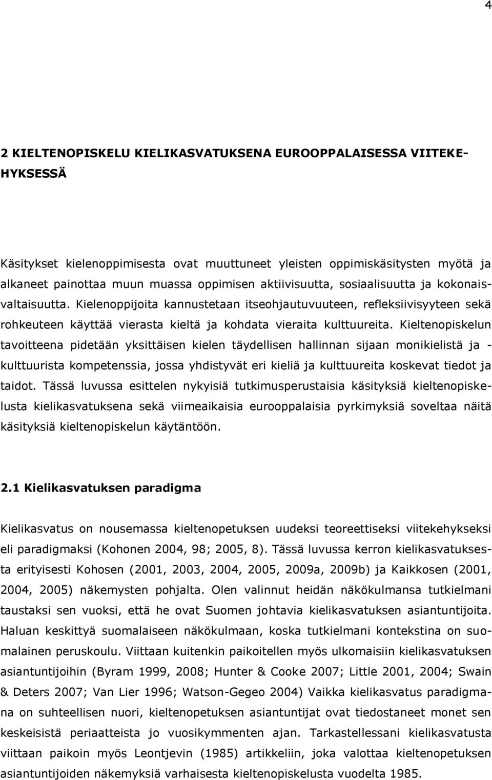 Kieltenopiskelun tavoitteena pidetään yksittäisen kielen täydellisen hallinnan sijaan monikielistä ja - kulttuurista kompetenssia, jossa yhdistyvät eri kieliä ja kulttuureita koskevat tiedot ja